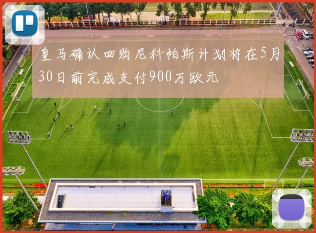 皇马确认回购尼科帕斯计划将在5月30日前完成支付900万欧元